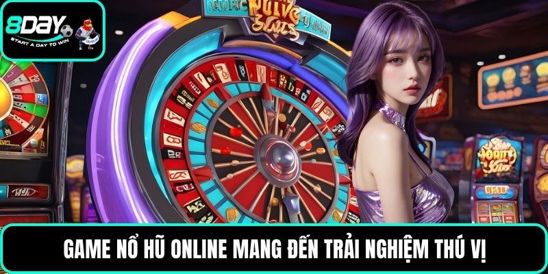 Game nổ hũ online mang đến trải nghiệm thú vị