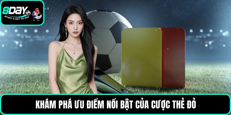 Khám phá ưu điểm nổi bật của cược thẻ đỏ