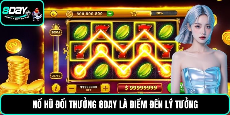 Nổ hũ đổi thưởng 8DAY là điểm đến lý tưởng